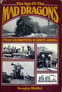 The Age of the Mad Dragons: Steam Locomotives in North America