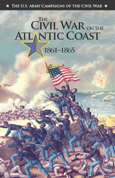 The Civil War on the Atlantic Coast, 1861-1865 (The U.S. Army Campaigns of the Civil War)