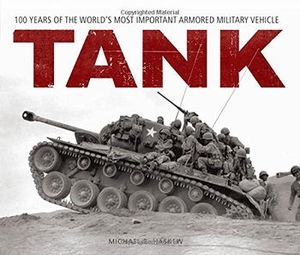 Tank: 100 Years of the Worlds Most Important Armored Military Vehicle