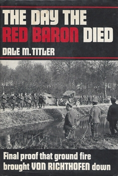 The Day the Red Baron Died: Final Proof That Ground Fire Brought Von Richthofen Down