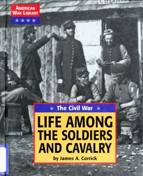 The Civil War: Life Among the Soldiers and Cavalry (American War Library)