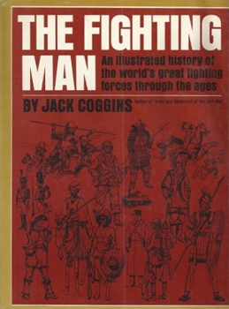 The Fighting Man: An Illustrated History of the World's Greatest Fighting Forces Through the Ages