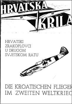 Hrvatska Krila: Hrvatski Zrakoplovci u Drugom Svjetskom Ratu/Die Kroatischen Flieger im Zweiten Weltkrieg