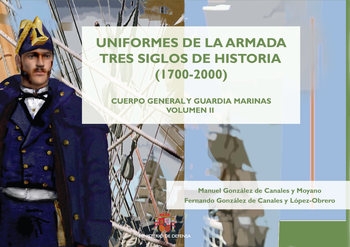 Uniformes de la Armada Tres Siglos de Historia (1700-2000) Vol.II: Cuerro General y Guardia Marinas