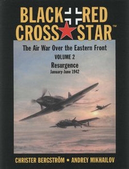 Black Cross/Red Star: The Air War over the Eastern Front Volume 2: Resurgence January-June 1942