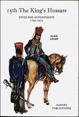 15th The King's Hussars. DRESS AND APPOINTMENTS 1759-1914 (ALMARK PUBLICATIONS)