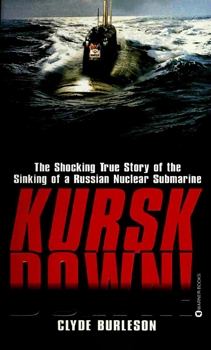 Kursk Down! The Shocking True Story of the Sinking of a Russian Nuclear Submarine