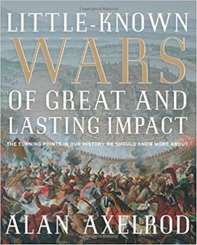 Little-Known Wars of Great and Lasting Impact: The Turning Points in Our History We Should Know More About
