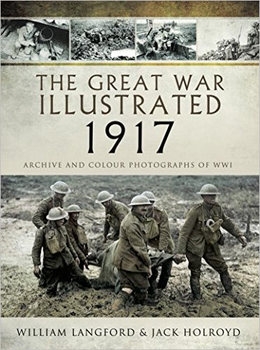 The Great War Illustrated 1917: Archive and Colour Photographs of WWI