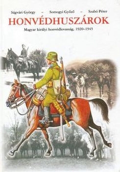 Honvedhuszarok: Magyar Kiralyi Honvedlovassag 1920-1945