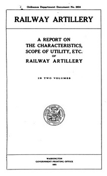 Railway Artillery: A Report on the Characteristics, Scope of Utility, Etc., of Railway Artillery. Vollume I - II