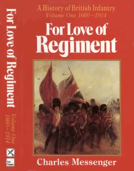 For Love of Regiment: A History of the British Infantry Volume One 1660-1914