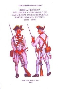 Resena Historica del Origen y Desarrollo de las Milicias Puertorriquenas Bajo el Regimen Espanol (1511-1898)