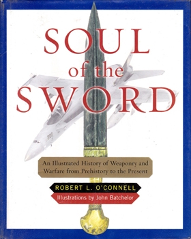 Soul of the Sword: An Illustrated History of Weaponry and Warfare From Prehistory to the Present