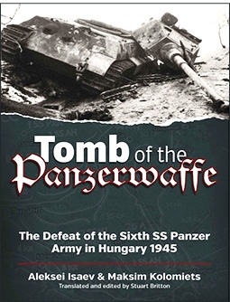 Tomb of the Panzerwaffe. The Defeat of the Sixth SS Panzer Army in Hungary 1945