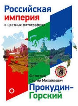 Российская империя в цветных фотографиях. Фотограф Сергей Михайлович Прокудин-Горский