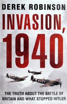 Invasion, 1940 : The Truth About the Battle of Britain and What Stopped Hitler