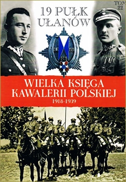 19 Pulk Ulanow Wolynskich (Wielka Ksiega Kawalerii Polskiej 1918-1939 Tom 22)