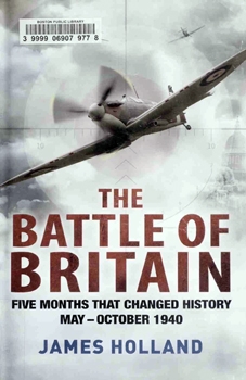 The Battle of Britain: Five Months That Changed History May-October 1940