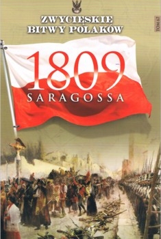 Saragossa 1809 (Zwycieskie Bitwy Polakow Tom 67)