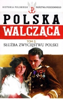 Sluzba Zwyciestwu Polski (Polska Walczaca. Historia Polskiego Panstwa Podziemnego Tom 2)