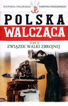 Zwiazek Walki Zbrojnej (Polska Walczaca. Historia Polskiego Panstwa Podziemnego Tom 3)
