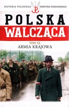 Armia Krajowa (Polska Walczaca. Historia Polskiego Panstwa Podziemnego Tom 12)