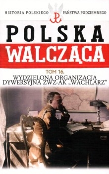 Wydzielona Organizacja Dywarsyjna ZWZ-AK "Wachlarz" (Polska Walczaca. Historia Polskiego Panstwa Podziemnego Tom 16)