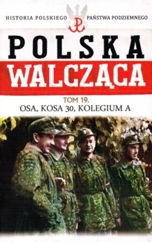 Osa, Kosa 30, Kolegium A (Polska Walczaca. Historia Polskiego Panstwa Podziemnego Tom 19)
