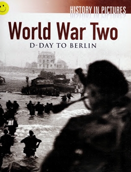 World War Two: D-Day to Berlin (History in Pictures)