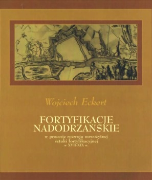 Fortyfikacja nadodrzanskie w procesie rozwoju nowozytnej sztuki fortyfikacyjnej w XVII-XIX w