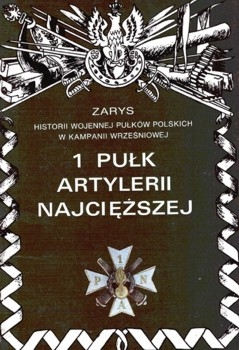 1 Pulk Artylerii Najciezszej (Zarys historii wojennej pulkow polskich w kampanii wrzesniowej. Zeszyt 6)