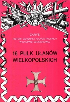 16 Pulk Ulanow Wielkopolskich (Zarys historii wojennej pulkow polskich w kampanii wrzesniowej. Zeszyt 20)