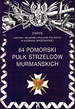 64 Pomorski Pulk Strzelcow Murmanskich (Zarys historii wojennej pulkow polskich w kampanii wrzesniowej. Zeszyt 25)
