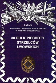 38 Pulk Piechoty Strzelcow Lwowskich (Zarys historii wojennej pulkow polskich w kampanii wrzesniowej. Zeszyt 36)