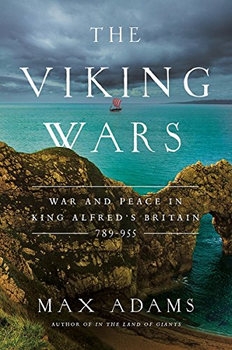 The Viking Wars: War and Peace in King Alfreds Britain 789-955