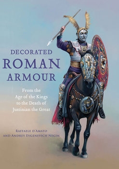 Decorated Roman Armour: From the Age of the Kings to the Death of Justinian the Great
