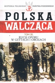 Ruch oporu w gettach i obozach (Historia Polskiego Panstwa Podziemnego. Polska Walczaca. Tom 35)