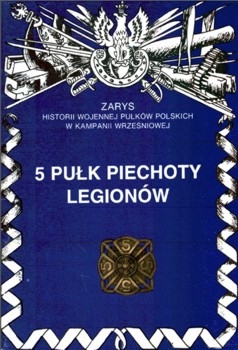 5 Pulk Piechoty Legionow (Zarys historii wojennej pulkow polskich w kampanii wrzesniowej. Zeszyt 47)