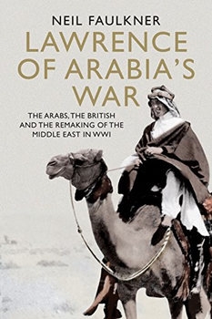 Lawrence of Arabias War: The Arabs, the British and the Remaking of the Middle East in WWI