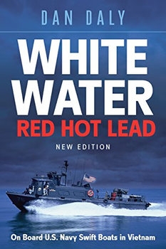White Water, Red Hot Lead: On Boad U.S. Navy Swift Boats in Vietnam