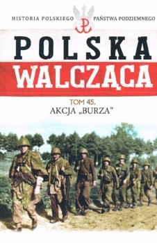 Akcja Burza (Historia Polskiego Panstwa Podziemnego. Polska Walczaca. Tom 45)