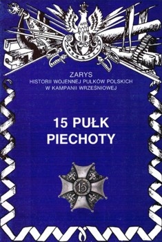 15 Pulk Piechoty (Zarys historii wojennej pulkow polskich w kampanii wrzesniowej. Zeszyt 56)