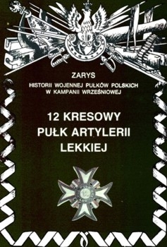 12 Kresowy Pulk Artylerii Lekkiej (Zarys historii wojennej pulkow polskich w kampanii wrzesniowej. Zeszyt 59)
