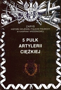 5 Pulk Artylerii Ciezkiej (Zarys historii wojennej pulkow polskich w kampanii wrzesniowej. Zeszyt 75)