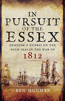 In Pursuit of the Essex: Heroism and Hubris on the High Seas in the War of 1812