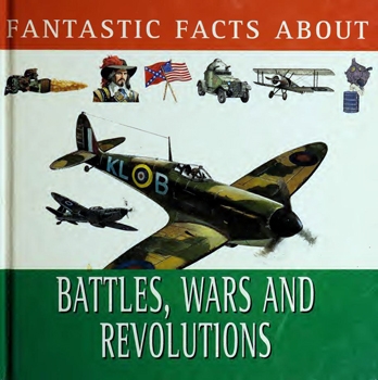 Fantastic Facts About Battles, Wars and Revolutions