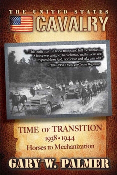 The U.S. Cavalry: Time of Transition 1938-1944:  Horses to Mechanization
