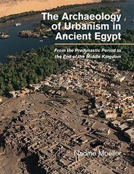 The Archaeology of Urbanism in Ancient Egypt: From the Predynastic Period to the End of the Middle Kingdom