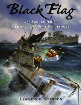 Black Flag: The Surrender of Germany’s U-Boat Forces on Land and at Sea